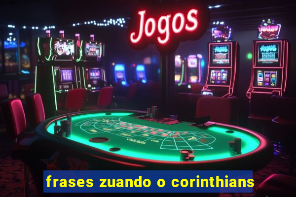 frases zuando o corinthians